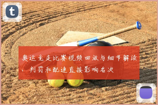 奥运竞走比赛视频回放与细节解读，判罚和配速直接影响名次