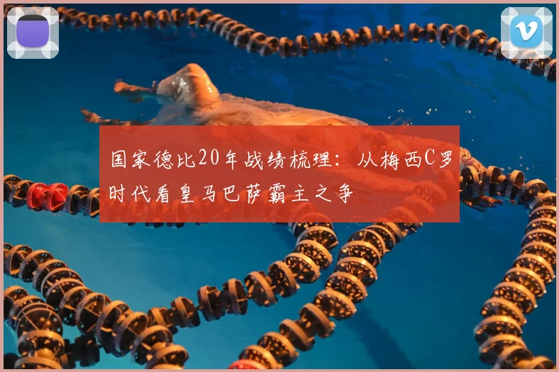 国家德比20年战绩梳理：从梅西C罗时代看皇马巴萨霸主之争