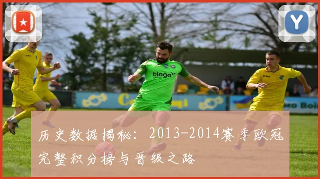 历史数据揭秘：2013-2014赛季欧冠完整积分榜与晋级之路
