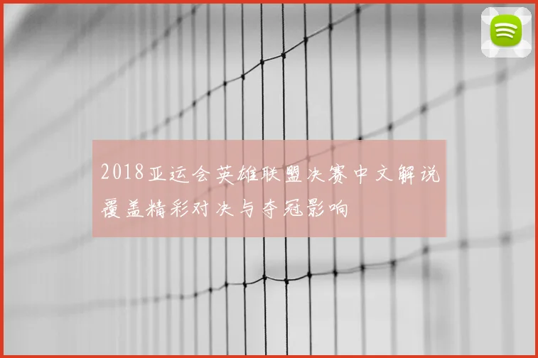 2018亚运会英雄联盟决赛中文解说覆盖精彩对决与夺冠影响