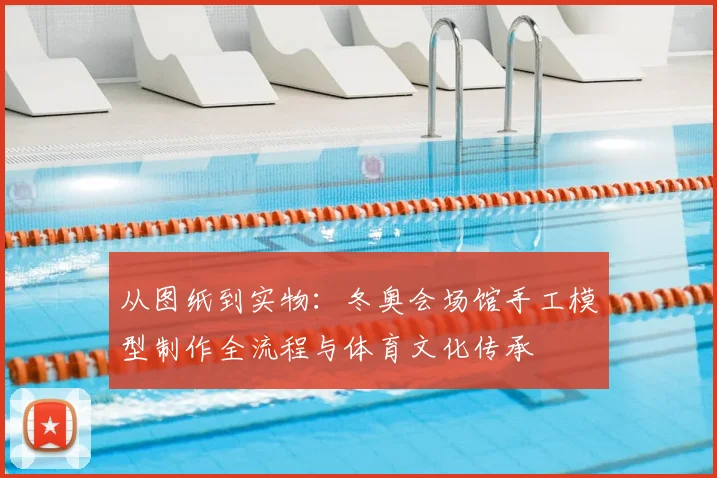 从图纸到实物：冬奥会场馆手工模型制作全流程与体育文化传承